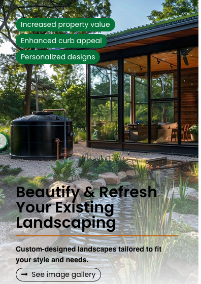 Beautify & Refresh Your Existing Landscaping — custom-designed landscapes tailored to fit your style and needs. Increased property value, enhanced curb appeal, personalized designs.